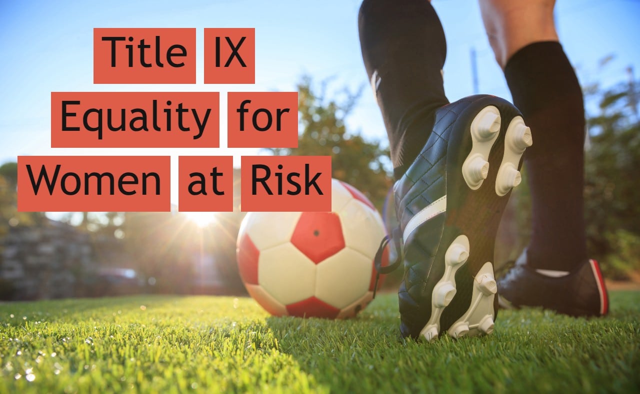 No Celebration: Nearly 50 Years of Title IX Equality for Women at Risk